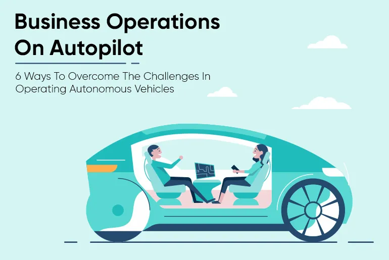 Business Operations On Autopilot-6 Ways To Overcome The Challenges In Operating Autonomous Vehicles-thumb